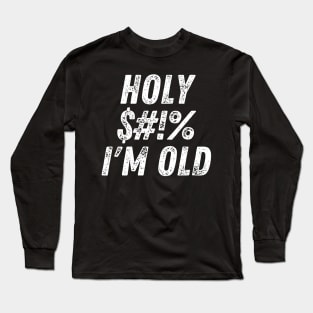 Holy $#!% I'm Old. Holy Shit I'm Old. Funny Old Age Birthday Saying. White Long Sleeve T-Shirt